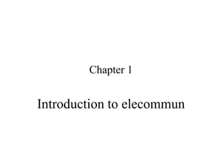 Chapter 1
Introduction to elecommun
 