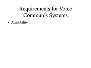 Requirements for Voice
Communis Systems
• Availability
 