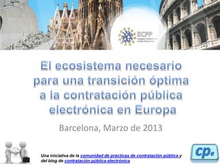 Barcelona, Marzo de 2013

Una iniciativa de la comunidad dé prácticas de contratación pública y
del blog de contratación pública electrónica
 