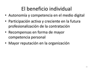 El beneficio individual
• Autonomía y competencia en el medio digital
• Participación activa y creciente en la futura
  pr...