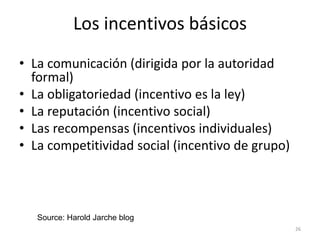 Los incentivos básicos
• La comunicación (dirigida por la autoridad
  formal)
• La obligatoriedad (incentivo es la ley)
• ...