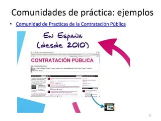 Comunidades de práctica: ejemplos
• Comunidad de Practicas de la Contratación Pública




                                ...