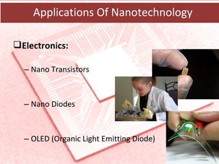 Electronics:
– Nano Transistors
– Nano Diodes
– OLED (Organic Light Emitting Diode)
Applications Of Nanotechnology
 