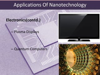 Electronics(contd.)
– Plasma Displays
– Quantum Computers
Applications Of Nanotechnology
 