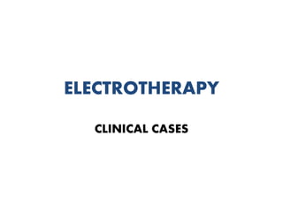 ELECTROTHERAPY
CLINICAL CASES
 