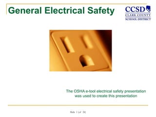 Slide 1 (of 24)
General Electrical Safety
The OSHA e-tool electrical safety presentation
was used to create this presentation
 