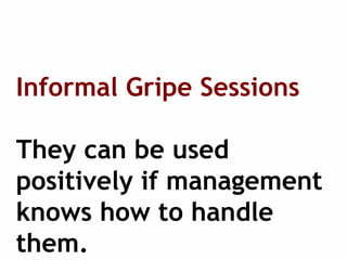 Informal Gripe Sessions
They can be used
positively if management
knows how to handle
them.
 