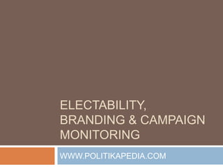 ELECTABILITY,
BRANDING & CAMPAIGN
MONITORING
WWW.POLITIKAPEDIA.COM
 