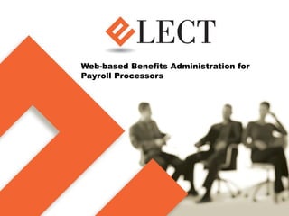 Web-based Benefits Administration for
Payroll Processors
 