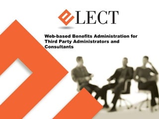 Web-based Benefits Administration for
Third Party Administrators and
Consultants
 