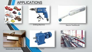 APPLICATIONS
TOYS Drilling Machine ElectricToothbrush
Automatic Door opener Gear motor Coveyors
 