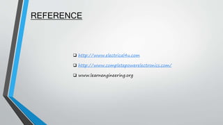 REFERENCE
 http://www.electrical4u.com
 http://www.completepowerelectronics.com/
 www.learnengineering.org
 