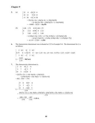 Chapter 9
5. (a) 25 0 20 25 0
10 12 5 10 12
8 30 16 8 30
−
− − −
= 25(12)(−16) + (0)(5)(−8) + (−20)(10)(30)
− [(−8)(12)(−20) + (30)(5)(25) + (−16)(10)(0)]
= −10800 − 5670 = −16,470
(b) 1.08 1.75 0.55 1.08 1.75
0 2.12 0.98 0 2.1
1 3.49 1.05 1 3.49
−
−
2
= (1.08)(2.12)(−1.05) + (1.75)(−0.98)(1) + (0.55)(0)(3.49)
− [(1)(2.12)(0.55) + (3.49)(−0.98)(1.08) + (1.05)(0)(1.75)]
= −4.119 + 2.528 = −1.591
6. The characteristic determinant was evaluated as 2.35 in Example 9-4. The determinant for I3 is
as follows:
2.0
0
5.0
3
75.0
2
12.03
5.1075.0
05.02
−
= (0 + 2.25 + 0) − (0 + 0.6 − 0.375) = 2.25 − 0.225 = 2.025
I3 =
35.2
025.2
= 862 mA
7. The characteristic determinant is:
2 6 10 2
3 7 8 3 7
10 5 12 10 5
− −
−
−
6
= (2)(7)(−12) + (−6)(−8)(10) + (10)(3)(5)
− [(10)(7)(10) + (5)(−8)(2) + (−12)(3)(−6)]
= 462 − 836 = −374
I1 =
9 6 10 9 6
3 7 8 3 7
0 5 12 0 5
374
− −
−
−
−
=
(9)(7)( 12) ( 6)( 8)(0) (10)(3)(5) [(0)(7)(10) (5)( 8)(9) ( 12)(3)( 6)]
374
− + − − + − + − + − −
−
=
606 144 462
374 374
− + −
=
− −
= 1.24 A
88
 