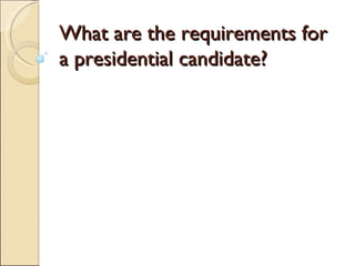 What are the requirements for a presidential candidate? 