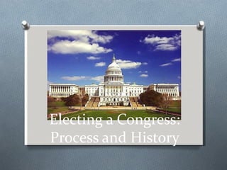 Electing a Congress:
Process and History
 