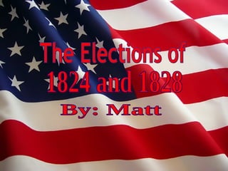 The Elections of By: Matt  1824 and 1828 