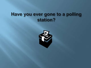 Have you ever gone to a polling station? 