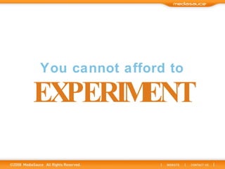 You cannot afford to EXPERIMENT 