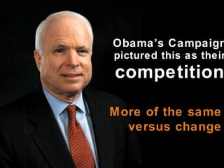 Obama’s Campaign   pictured this as their   competition More of the same versus change 