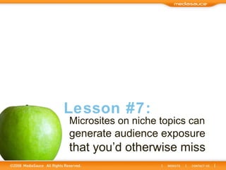 Microsites on niche topics can   generate audience exposure   that you’d otherwise miss Lesson #7: 