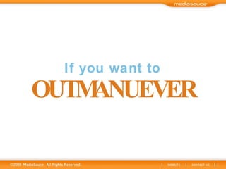 If you want to OUTMANUEVER 