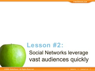 Social Networks leverage  vast audiences quickly Lesson #2: 