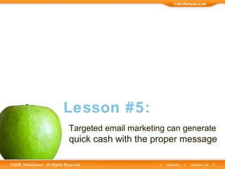 Targeted email marketing can generate   quick cash with the proper message Lesson #5: 