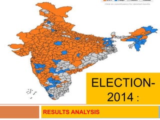 ELECTION-
2014 :
RESULTS ANALYSIS
 