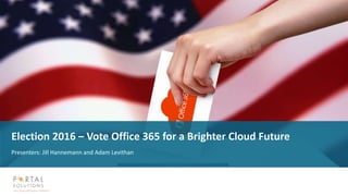 Election 2016 – Vote Office 365 for a Brighter Cloud Future
Presenters: Jill Hannemann and Adam Levithan
 