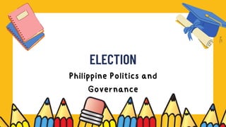 Philippine Politics and
Governance
ELECTION
 