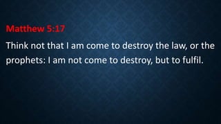 Matthew 5:17
Think not that I am come to destroy the law, or the
prophets: I am not come to destroy, but to fulfil.
 