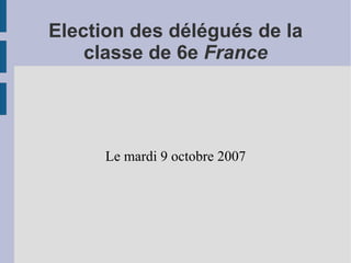 Election des délégués de la classe de 6e  France Le mardi 9 octobre 2007 