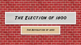 The Election of 1800

    The Revolution of 1800
 