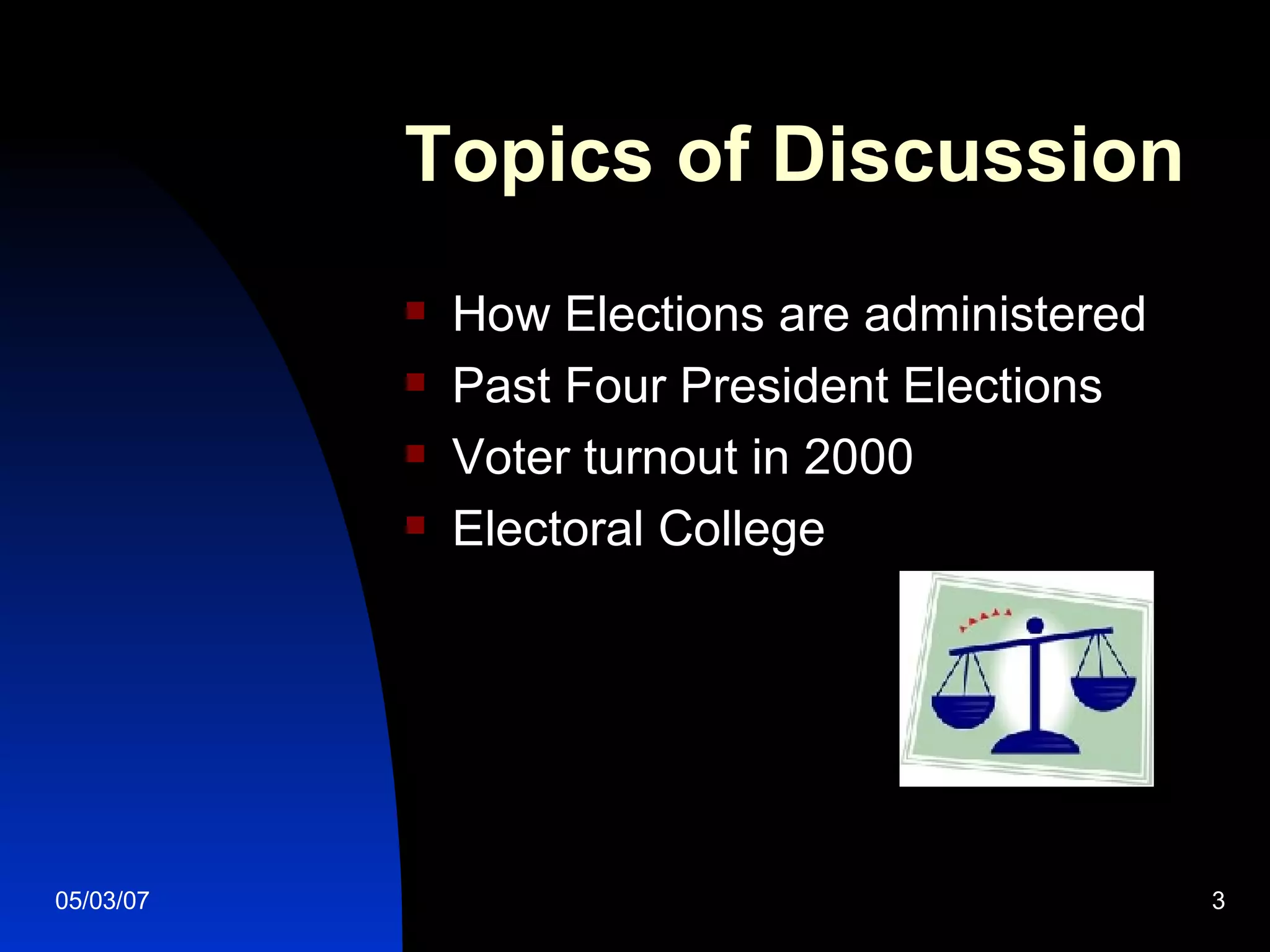 Topics of Discussion How Elections are administered Past Four President Elections Voter turnout in 2000 Electoral College 