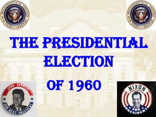 The Presidential
    Election
    of 1960
 
