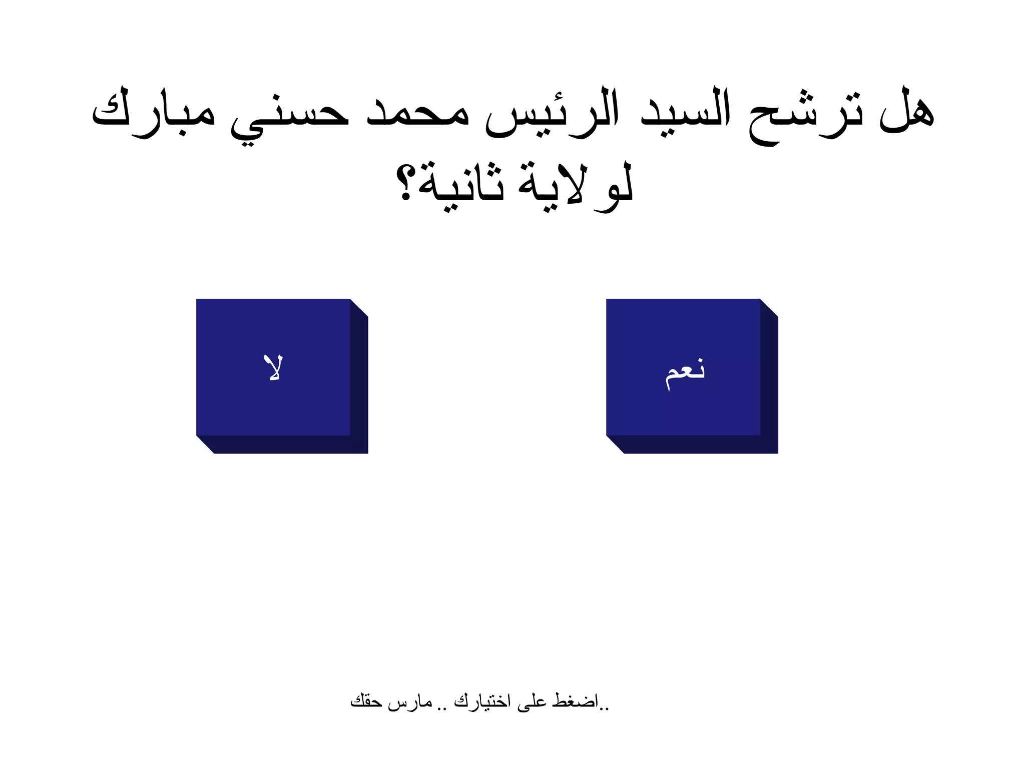 هل ترشح السيد الرئيس  محمد حسني مبارك لولاية ثانية؟ لا نعم اضغط على اختيارك  ..  مارس حقك  .. 