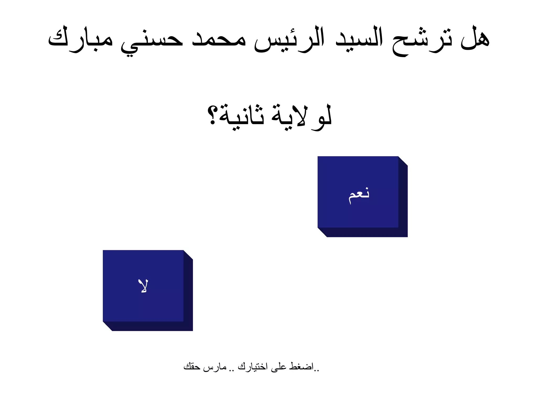 لا هل ترشح السيد الرئيس  محمد حسني مبارك   لولاية ثانية؟ نعم اضغط على اختيارك  ..  مارس حقك  .. 