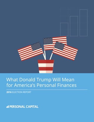 What Donald Trump Will Mean
for America’s Personal Finances
2016 ELECTION REPORT
 