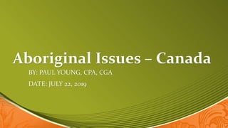 Aboriginal Issues – Canada
BY: PAUL YOUNG, CPA, CGA
DATE: JULY 22, 2019
 