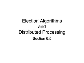 Election Algorithms
          and
Distributed Processing
      Section 6.5
 