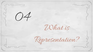 What is
Representation?
04
 