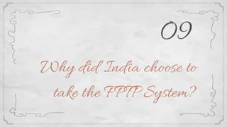 Why did India choose to
take the FPTP System?
09
 