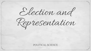 Election and
Representation
POLITICAL SCIENCE
 