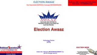 ELECTION AWAAZ
Your Dependable SAATHIS for Campaign MICROMANAGING
PLAN your WIN - engage ELECTION AWAAZ
Extra Votes - For WINNING Edge
India's No.1 Election MICROMANAGEMENT Co.
(As Per Google search)
Technology Partner
VTPL
 