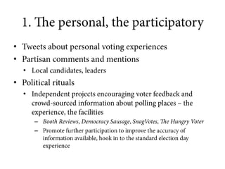 1. "e personal, the participatory 
• Tweets about personal voting experiences 
• Partisan comments and mentions 
• Local c...