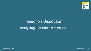 1
Election Dissection
Analysing General Election 2019
@resfoundation#Election2019
 