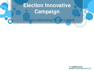 Election Innovative
Campaign
Mediatrix Advertising Private Limited

By mediatrix.co.in
Mediatrix Advertising Pvt Ltd

 