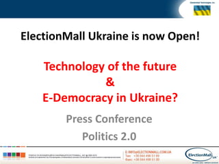 ElectionMall Ukraine is now Open!Technology of the future & E-Democracy in Ukraine? Press Conference Politics 2.0  