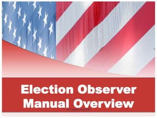 Election Observer
Manual Overview
      Last revised—May 2010
 