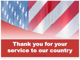 Thank you for your
service to our country
         Last revised—May 2010
 